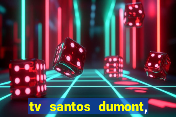 tv santos dumont, 431, centro